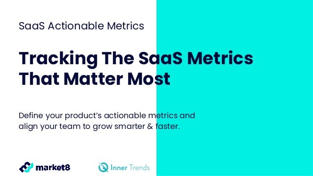 SaaS Actionable Metrics
Tracking The SaaS Metrics
That Matter Most
Define your product’s actionable metrics and
align your team to grow smarter & faster.
 
