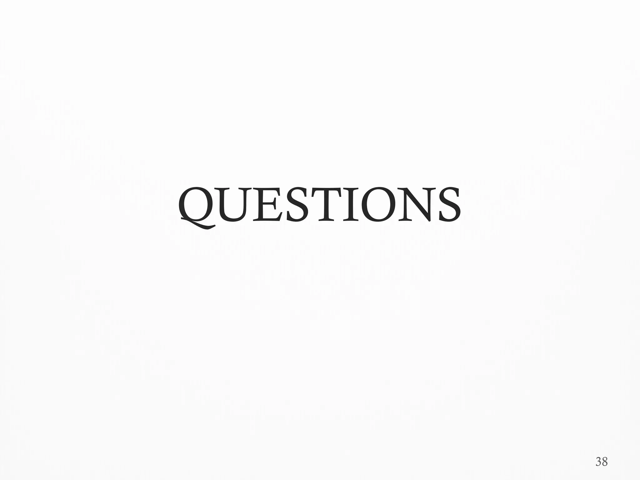 38
QUESTIONS
 