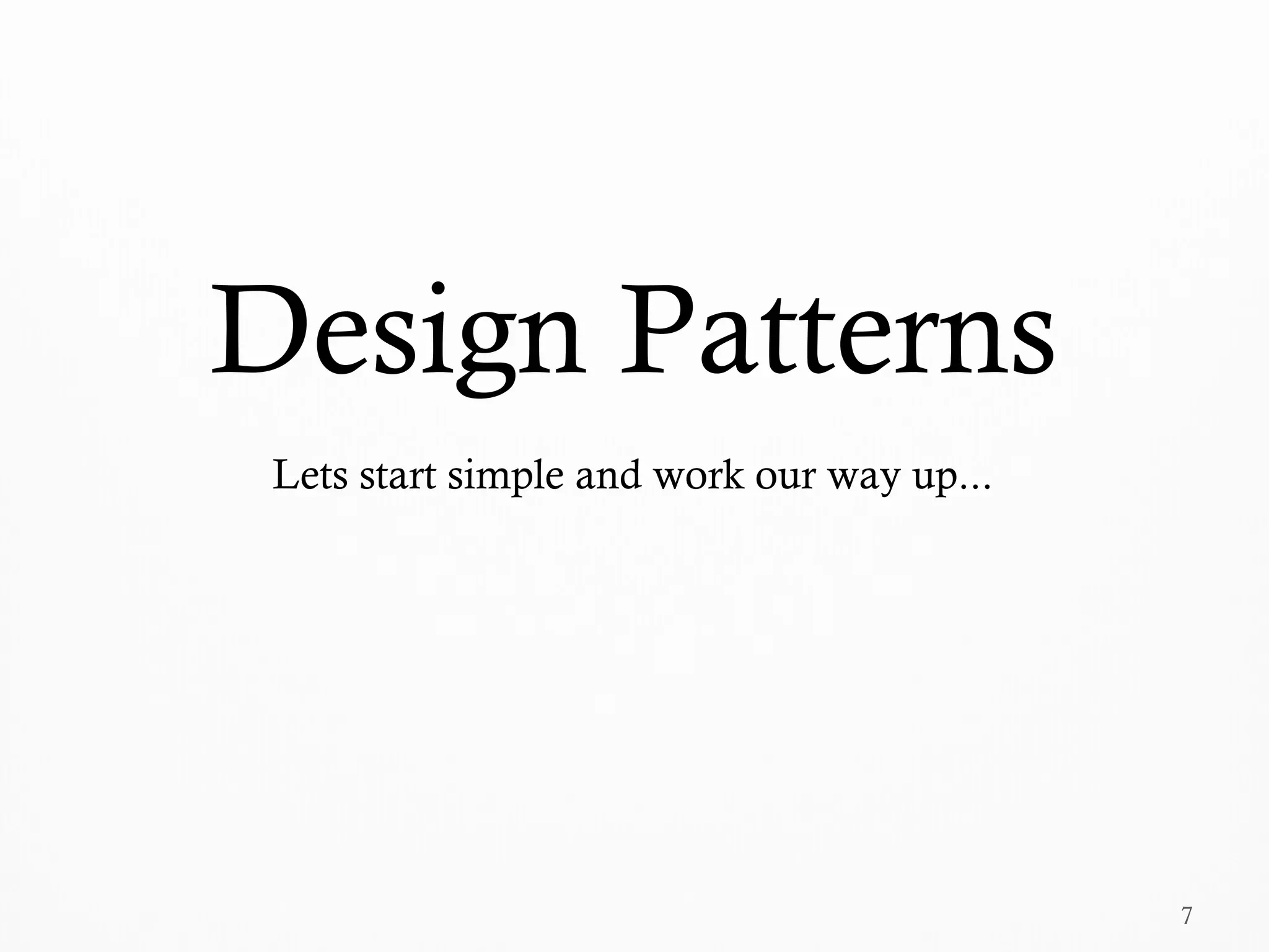 7
Design Patterns
Lets start simple and work our way up...
 