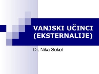 VANJSKI UČINCI
(EKSTERNALIJE)

Dr. Nika Sokol
 