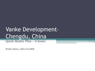 Vanke Development–
Chengdu, China
Quick Master Plan – 6 hours

Walter Bone, ASLA CLARB
 