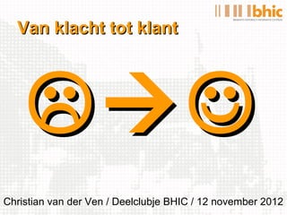 Van klacht tot klant




    
Christian van der Ven / Deelclubje BHIC / 12 november 2012
 