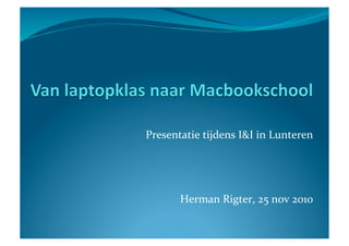 Presentatie tijdens I&I in Lunteren 
Herman Rigter, 25 nov 2010 
 