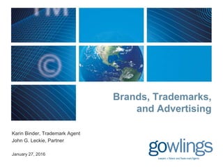 Brands, Trademarks,
and Advertising
Karin Binder, Trademark Agent
John G. Leckie, Partner
January 27, 2016
 