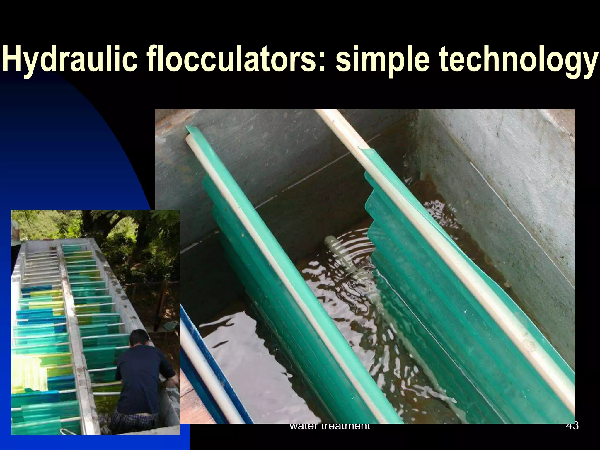 8/3/2022 water treatment 43
Hydraulic flocculators: simple technology
 