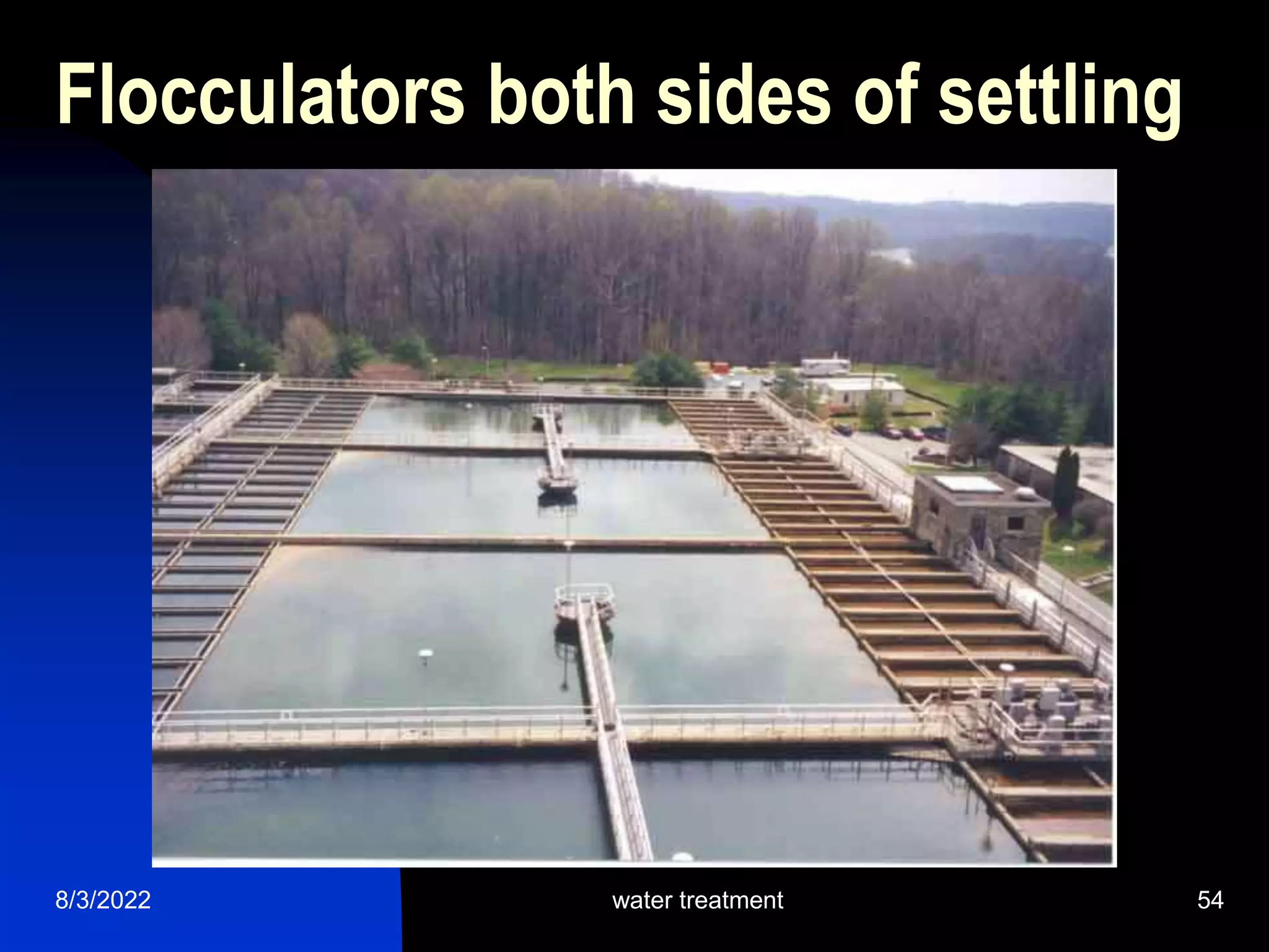 8/3/2022 water treatment 54
Flocculators both sides of settling
 