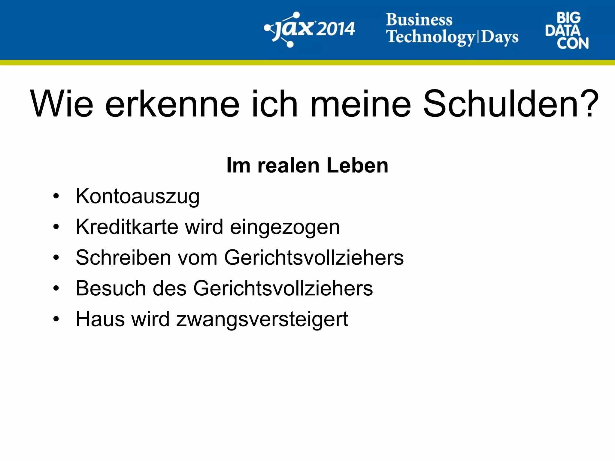 Wie erkenne ich meine Schulden?
Im realen Leben
• Kontoauszug
• Kreditkarte wird eingezogen
• Schreiben vom Gerichtsvollziehers
• Besuch des Gerichtsvollziehers
• Haus wird zwangsversteigert
 