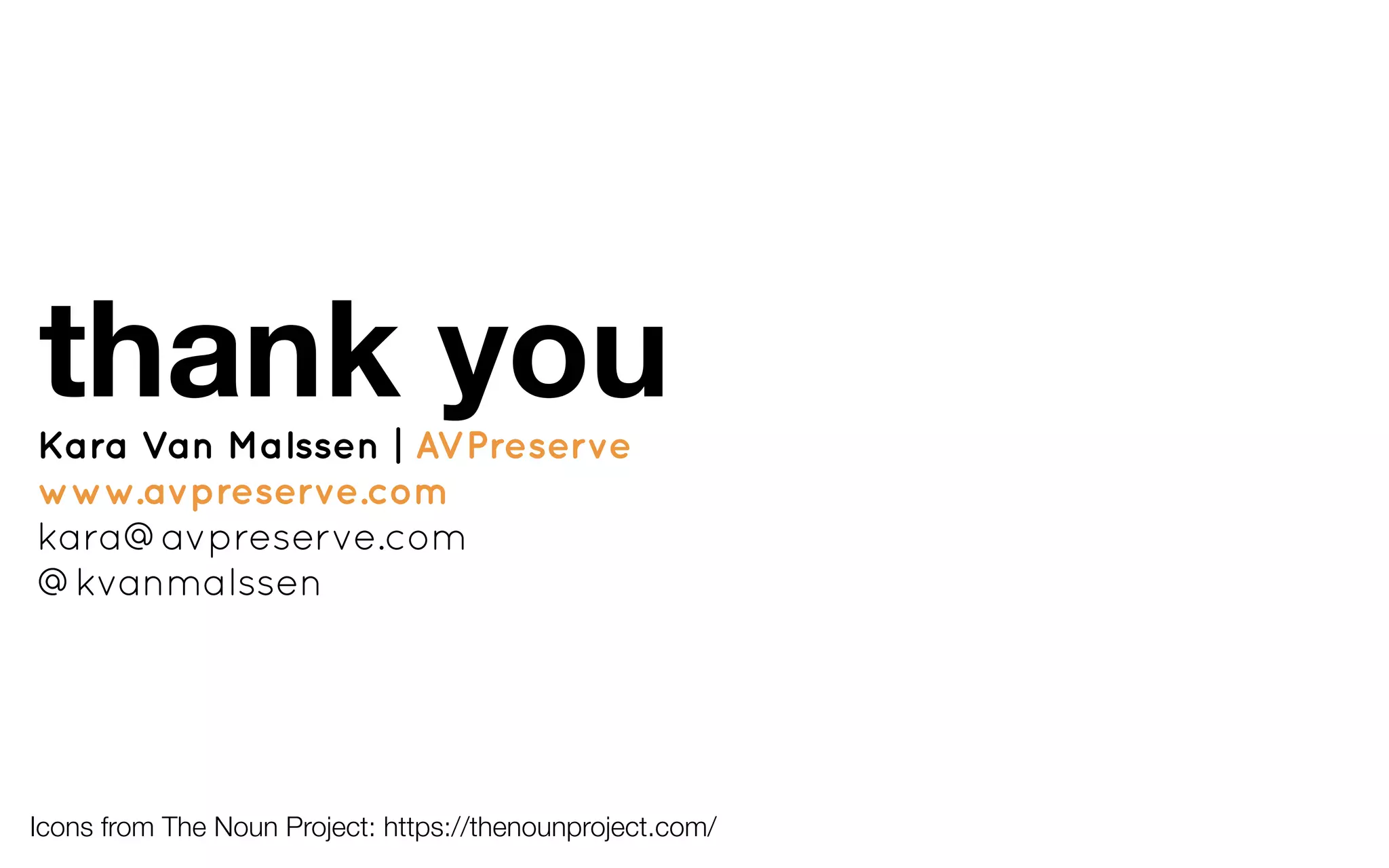 Kara Van Malssen | AVPreserve
www.avpreserve.com
kara@avpreserve.com
@kvanmalssen
thank you
Icons from The Noun Project: https://thenounproject.com/
 