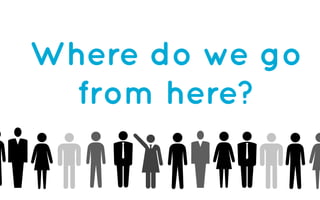 Where do we go
from here?
 