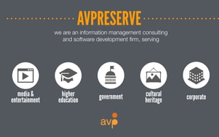 AVPRESERVEwe are an information management consulting
and software development ﬁrm, serving
media &
entertainment corporategovernment cultural
heritage
higher
education
 