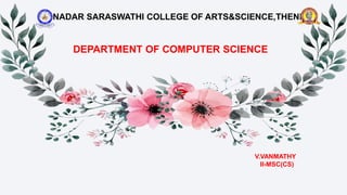 NADAR SARASWATHI COLLEGE OF ARTS&SCIENCE,THENI
DEPARTMENT OF COMPUTER SCIENCE
V.VANMATHY
II-MSC(CS)
 