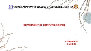 NADAR SARASWATHI COLLEGE OF ARTS&SCIENCE,THENI
DEPARTMENT OF COMPUTER SCIENCE
V. VANMATHY
II-MSC(CS)
 