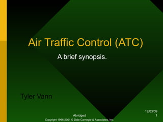 Air Traffic Control (ATC) A brief synopsis. Tyler Vann Copyright 1996-2001 © Dale Carnegie & Associates, Inc. 