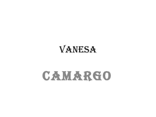 VANESA

CAMARGO
 