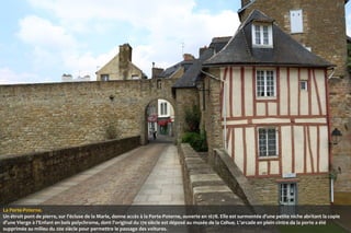 La Porte-Poterne.
Un étroit pont de pierre, sur l'écluse de la Marle, donne accès à la Porte-Poterne, ouverte en 1678. Elle est surmontée d'une petite niche abritant la copie
d'une Vierge à l'Enfant en bois polychrome, dont l'original du 17e siècle est déposé au musée de la Cohue. L'arcade en plein cintre de la porte a été
supprimée au milieu du 20e siècle pour permettre le passage des voitures.

 