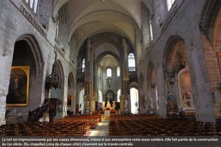 La nef est impressionnante par ses vastes dimensions, même si son atmosphère reste assez sombre. Elle fait partie de la construction
du 15e siècle. Dix chapelles (cinq de chaque côté) s'ouvrent sur la travée centrale.

 