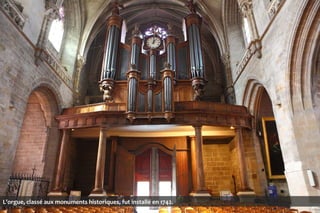L'orgue, classé aux monuments historiques, fut installé en 1742.

 