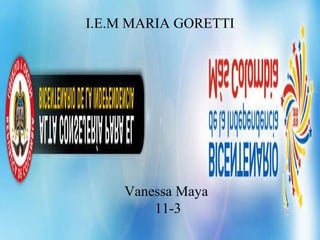 Bicentenario de colombia   I.E.M MARIA GORETTI Vanessa Maya  11-3 
