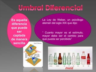 Es aquella
diferencia
que puede
ser
captada
de manera
sencilla
La Ley de Weber, un psicólogo
alemán del siglo XIX que dijo:
“ Cuanto mayor es el estimulo,
mayor debe ser el cambio para
que pueda ser percibido”
 