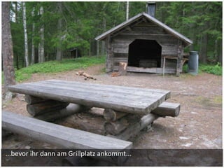 ...bevor ihr dann am Grillplatz ankommt...
 