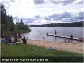 Folgen Sie dem Fluss Richtung Badeplatz
 
