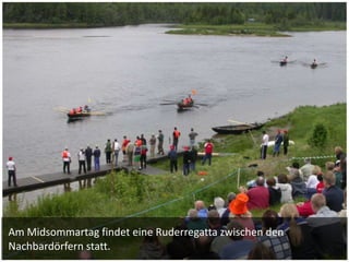 Am Midsommartag findet eine Ruderregatta zwischen den
Nachbardörfern statt.
 