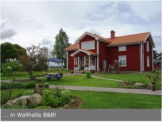 … in Wallhalla B&B!
 