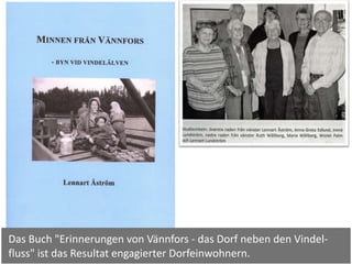 Das Buch "Erinnerungen von Vännfors - das Dorf neben den Vindel-
fluss" ist das Resultat engagierter Dorfeinwohnern.
 
