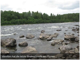 Vännfors hat die letzte Stromschnelle des Flusses...
 