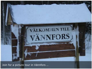 Join for a picture tour in Vännfors …
 