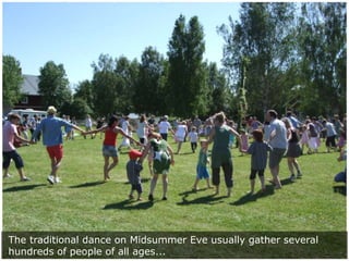 The traditional dance on Midsummer Eve usually gather several
hundreds of people of all ages...
 