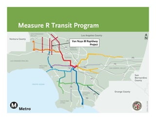 Measure R Transit Program
 Paragraph of copy. Paragraph of regular Rapidway
                                Van Nuys Bl copy.
 Not bulleted. Paragraph of regular copy. Project


                    Will insert Measure R map
 