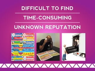 DIFFICULT TO FIND
TIME-CONSUMING
UNKNOWN REPUTATION
 