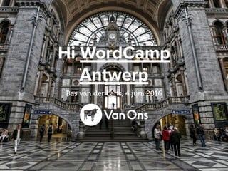 Hi WordCamp
Antwerp
Bas van der Lans, 4 juni 2016
 