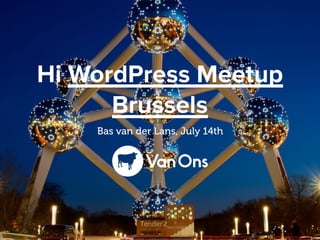 Hi WordPress Meetup
Brussels
Bas van der Lans, July 14th
 