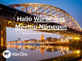 Hallo WordPress
Meetup Nijmegen
Bas van der Lans, 9 maart 2016
 