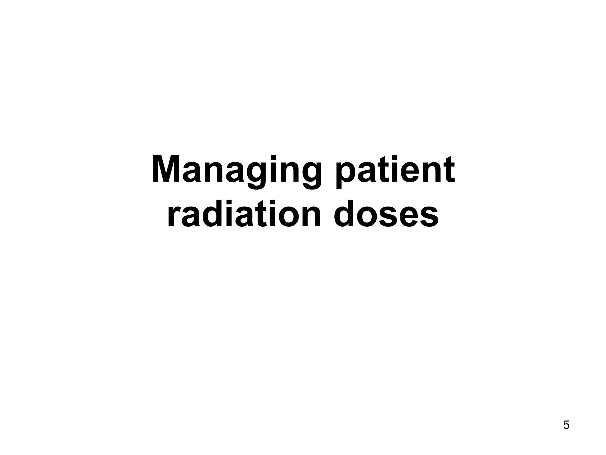 Managing patient
radiation doses
5
 