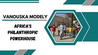 VANOUSKA MODELY
AFRICA'S
PHILANTHROPIC
POWERHOUSE
 