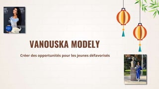 VANOUSKA MODELY
Créer des opportunités pour les jeunes défavorisés
 