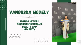 VANOUSKA MODELY
UNITING HEARTS
THROUGH FOOTBALL'S
BEAUTY AND
HUMANITY
 