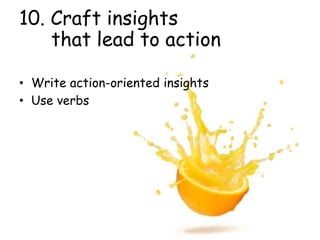 10. Craft insights
that lead to action
• Write action-oriented insights
• Use verbs
 