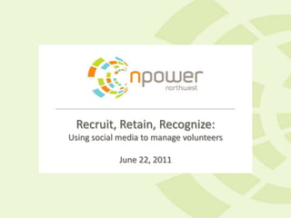 Recruit, Retain, Recognize:Using social media to manage volunteersJune 22, 2011 