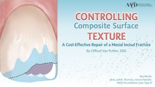 A Cost-Effective Repair of a Mesial Incisal Fracture
By Clifford Van Putten, DDS
Key Words:
gloss, polish, fluorosis, nanocomposite,
AACD Accreditation Case Type IV
 