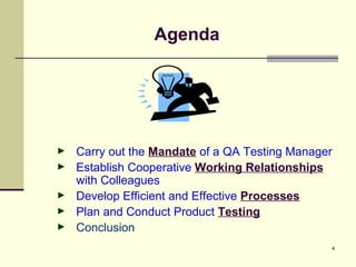 Agenda Carry out the  Mandate  of a QA Testing Manager Establish Cooperative  Working Relationships  with Colleagues  Develop Efficient and Effective  Processes   Plan and Conduct Product  Testing Conclusion 