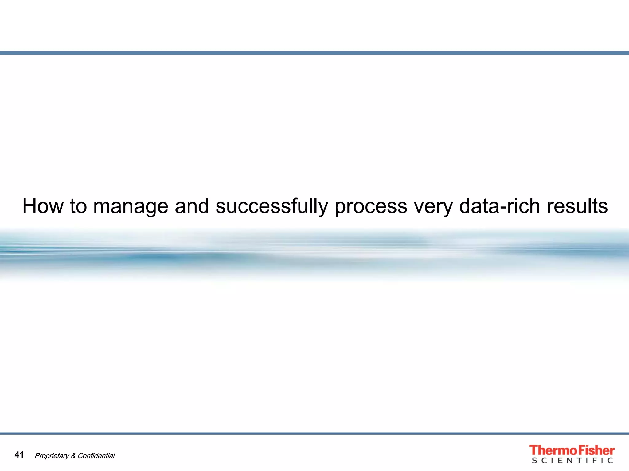 41 Proprietary & Confidential
How to manage and successfully process very data-rich results
 