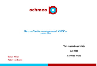 Van rapport naar visie juli 2008 Achmea Vitale Gezondheidsmanagement XXXX  en  Achmea Vitale   Marjan Afman Robert van Baarle 