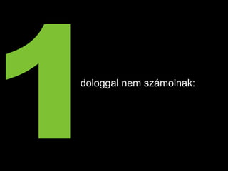 dologgal nem számolnak:
 