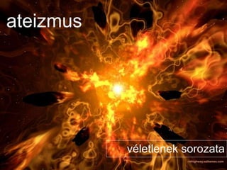 ateizmus
véletlenek sorozata
 