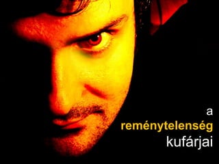 a
reménytelenség
kufárjai
 