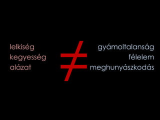 lelkiség
kegyesség
alázat
gyámoltalanság
félelem
meghunyászkodás
 